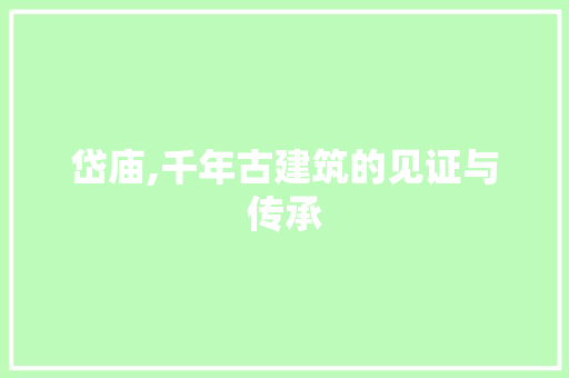 岱庙,千年古建筑的见证与传承