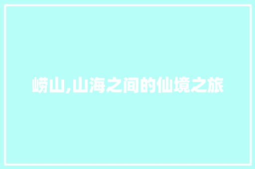 崂山,山海之间的仙境之旅