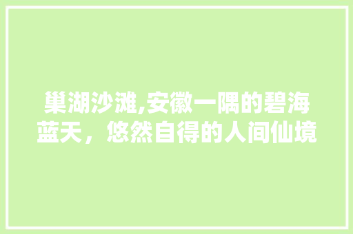巢湖沙滩,安徽一隅的碧海蓝天，悠然自得的人间仙境