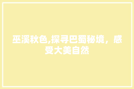 巫溪秋色,探寻巴蜀秘境，感受大美自然