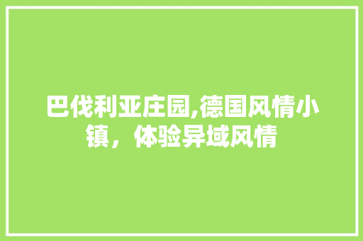 巴伐利亚庄园,德国风情小镇，体验异域风情