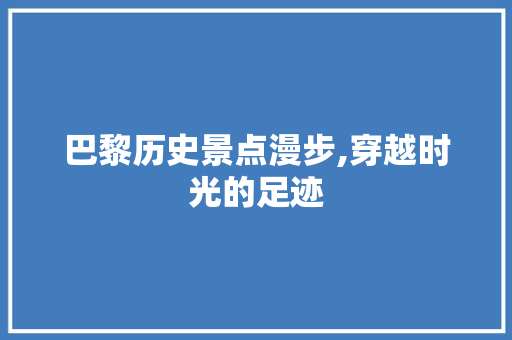 巴黎历史景点漫步,穿越时光的足迹