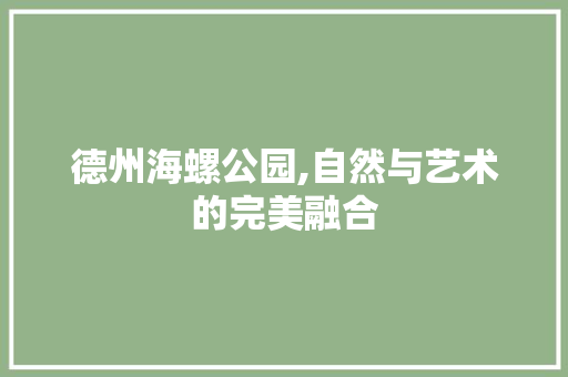 德州海螺公园,自然与艺术的完美融合