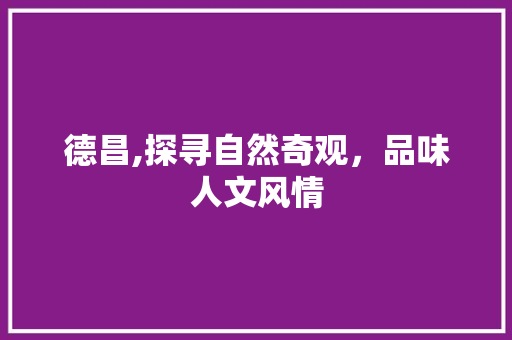德昌,探寻自然奇观，品味人文风情