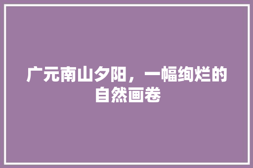 广元南山夕阳，一幅绚烂的自然画卷