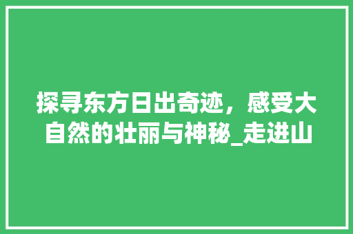 探寻东方日出奇迹，感受大自然的壮丽与神秘_走进山巅日出景点