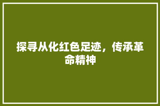 探寻从化红色足迹，传承革命精神