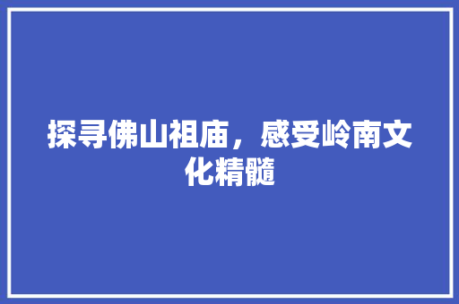 探寻佛山祖庙，感受岭南文化精髓