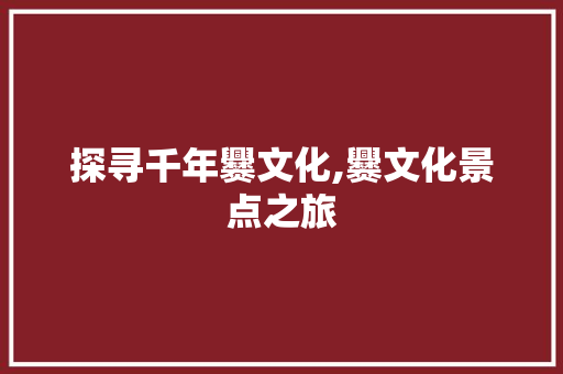 探寻千年爨文化,爨文化景点之旅