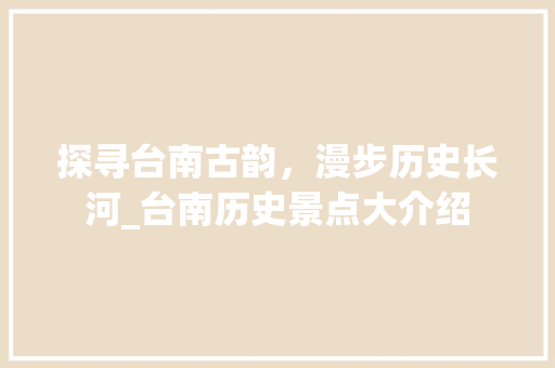 探寻台南古韵，漫步历史长河_台南历史景点大介绍