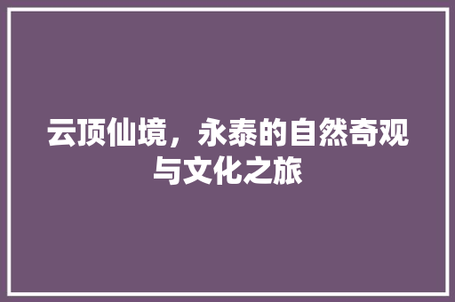 云顶仙境，永泰的自然奇观与文化之旅