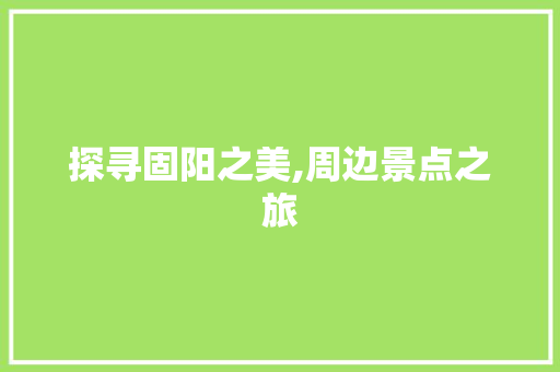 探寻固阳之美,周边景点之旅