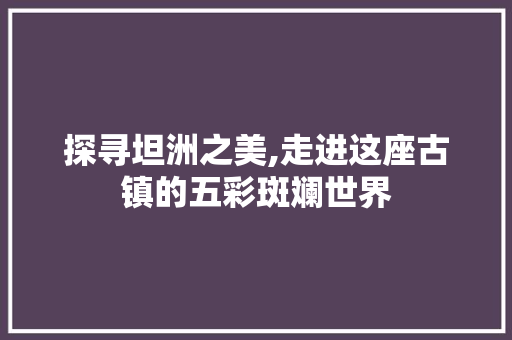 探寻坦洲之美,走进这座古镇的五彩斑斓世界