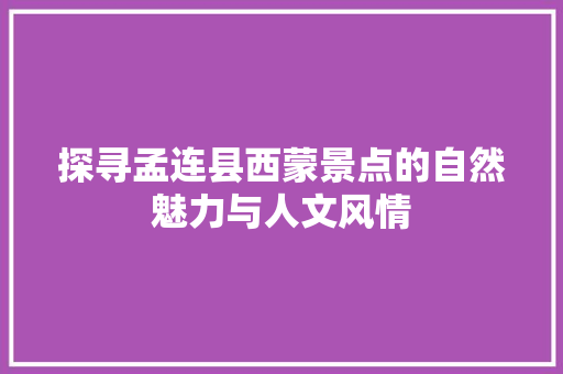 探寻孟连县西蒙景点的自然魅力与人文风情