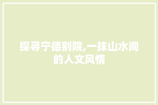 探寻宁德别院,一抹山水间的人文风情