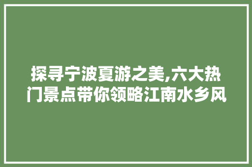 探寻宁波夏游之美,六大热门景点带你领略江南水乡风情  第1张
