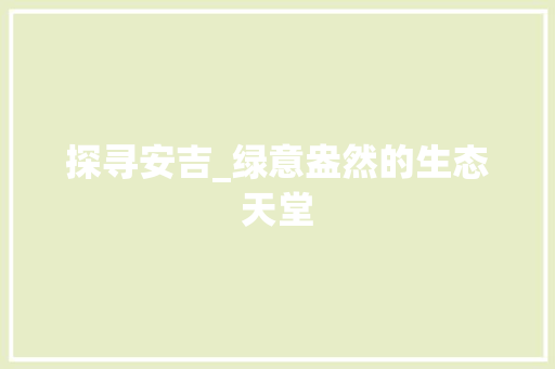 探寻安吉_绿意盎然的生态天堂