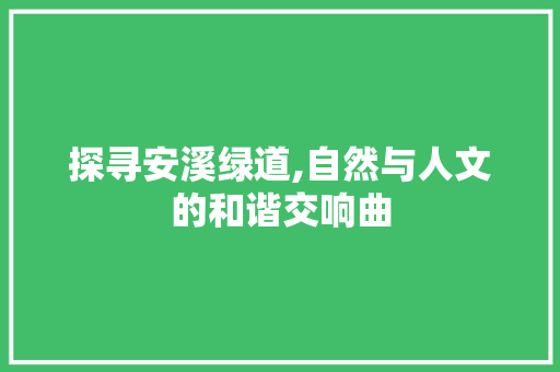 探寻安溪绿道,自然与人文的和谐交响曲