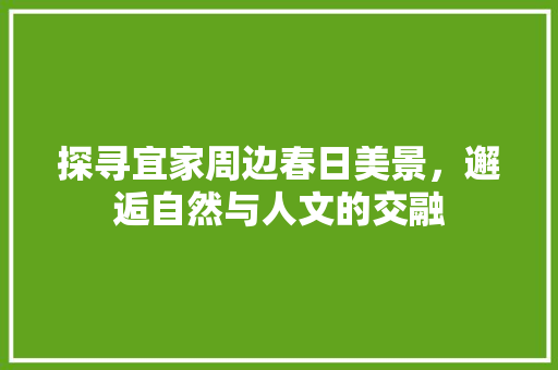 探寻宜家周边春日美景，邂逅自然与人文的交融