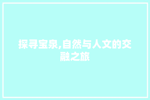 探寻宝泉,自然与人文的交融之旅  第1张