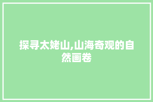 探寻太姥山,山海奇观的自然画卷