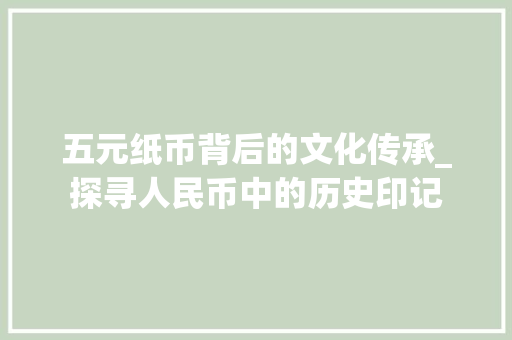 五元纸币背后的文化传承_探寻人民币中的历史印记