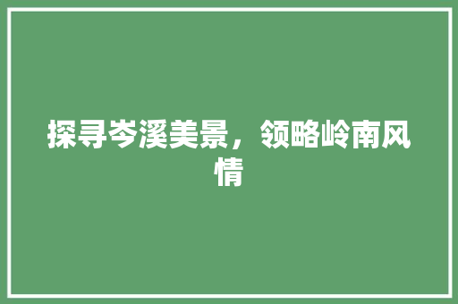 探寻岑溪美景，领略岭南风情