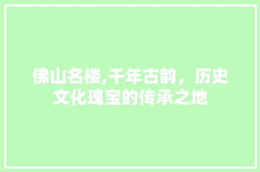 佛山名楼,千年古韵，历史文化瑰宝的传承之地  第1张