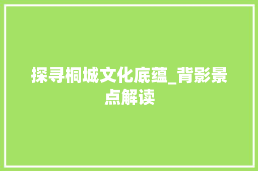 探寻桐城文化底蕴_背影景点解读