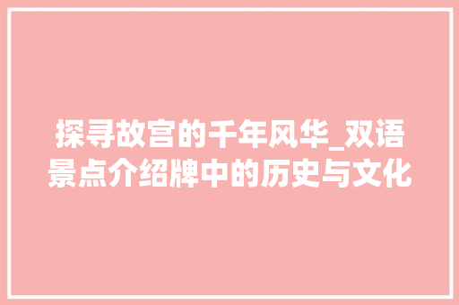 探寻故宫的千年风华_双语景点介绍牌中的历史与文化