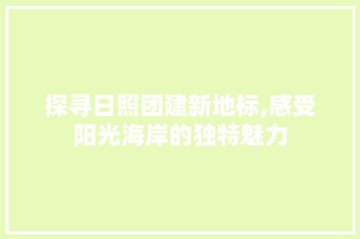 探寻日照团建新地标,感受阳光海岸的独特魅力