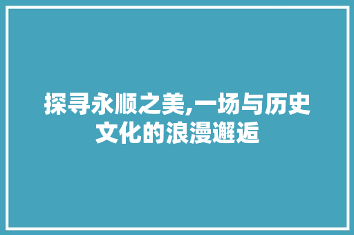 探寻永顺之美,一场与历史文化的浪漫邂逅