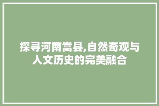 探寻河南嵩县,自然奇观与人文历史的完美融合