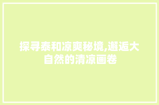 探寻泰和凉爽秘境,邂逅大自然的清凉画卷