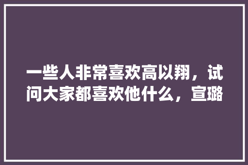 一些人非常喜欢高以翔，试问大家都喜欢他什么，宣璐的vlog。