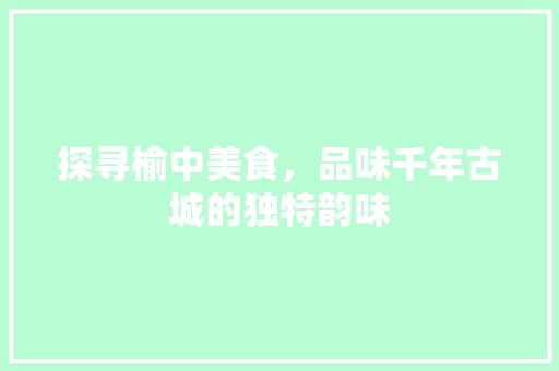 探寻榆中美食，品味千年古城的独特韵味