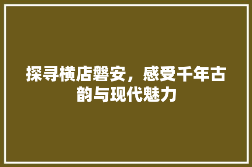 探寻横店磐安，感受千年古韵与现代魅力