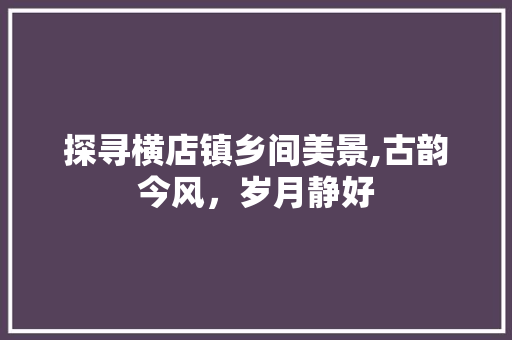 探寻横店镇乡间美景,古韵今风，岁月静好  第1张