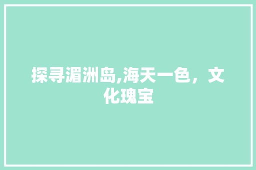 探寻湄洲岛,海天一色，文化瑰宝