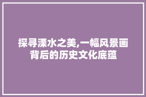 探寻溧水之美,一幅风景画背后的历史文化底蕴