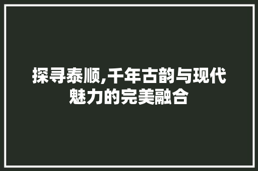 探寻泰顺,千年古韵与现代魅力的完美融合