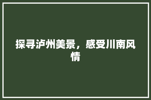 探寻泸州美景，感受川南风情