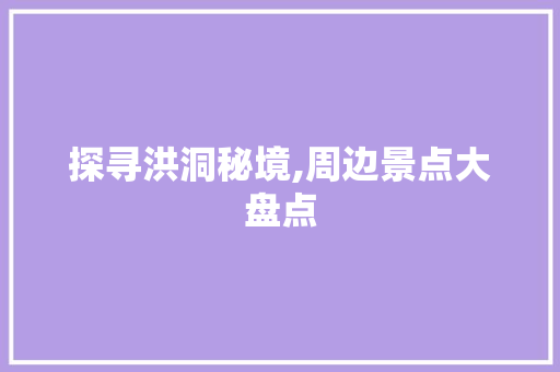 探寻洪洞秘境,周边景点大盘点  第1张