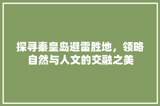 探寻秦皇岛避雷胜地，领略自然与人文的交融之美