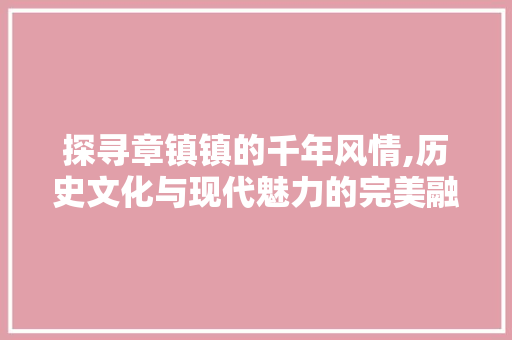 探寻章镇镇的千年风情,历史文化与现代魅力的完美融合