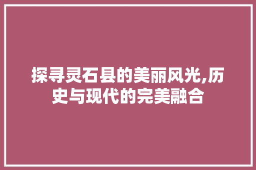 探寻灵石县的美丽风光,历史与现代的完美融合