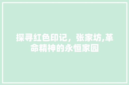 探寻红色印记，张家坊,革命精神的永恒家园