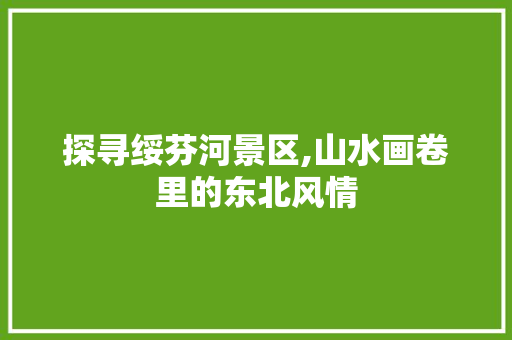 探寻绥芬河景区,山水画卷里的东北风情
