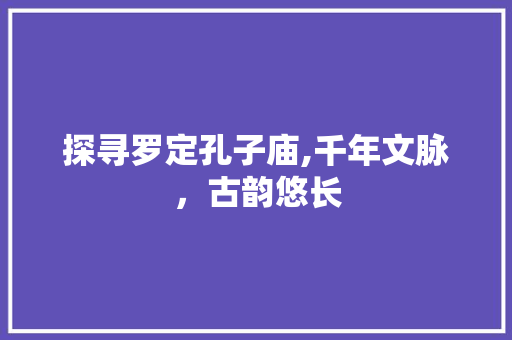 探寻罗定孔子庙,千年文脉，古韵悠长
