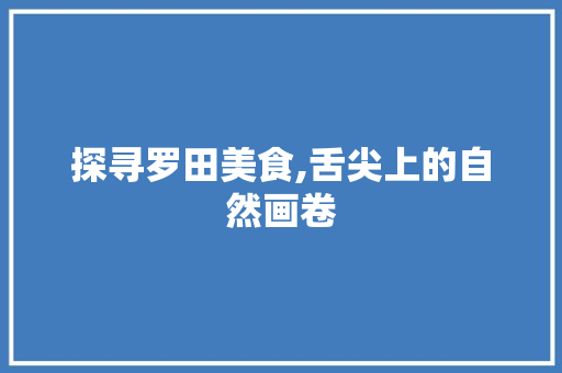 探寻罗田美食,舌尖上的自然画卷